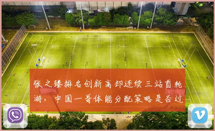 张之臻排名创新高却连续三站首轮游，中国一哥体能分配策略是否过于激进？