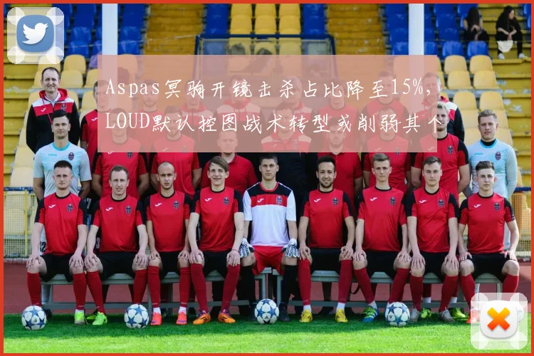 Aspas冥驹开镜击杀占比降至15%，LOUD默认控图战术转型或削弱其个人能力